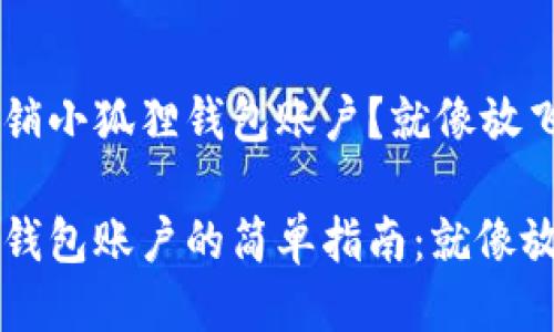 如何轻松注销小狐狸钱包账户？就像放飞一只小鸟

注销小狐狸钱包账户的简单指南：就像放飞一只小鸟