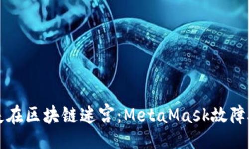 series
如同迷失在区块链迷宫：MetaMask故障处理指南