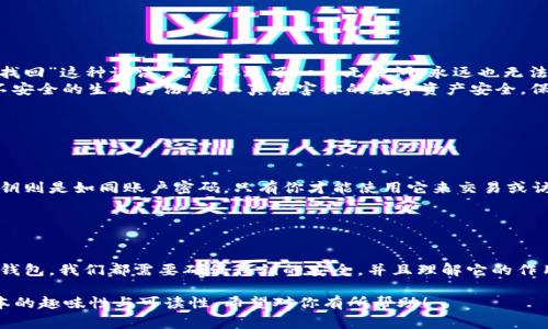 比特币钱包的私钥是一个非常重要的概念，关系到用户的数字资产安全和管理。以下是关于比特币钱包私钥的一些详细信息。

### 私钥的定义

什么是比特币私钥？
比特币私钥可以被看作是访问你比特币的一把“钥匙”。它是一个由随机生成的数字和字母组成的字符串，你可以用它来签署交易，证明你是某一笔比特币的合法拥有者。换句话说，如果你把比特币钱包比做一个保险箱，那么私钥就是打开这个保险箱的钥匙。

### 私钥的来源

私钥是如何生成的？
比特币私钥的生成是通过一种叫做“椭圆曲线加密算法”的加密技术来实现的。这个过程确保了私钥的随机性和安全性，使得几乎不可能有人在没有你知情的情况下生成出相同的私钥。

### 私钥的存储方式

私钥在哪里存储？
私钥的存储方式可以有多种选择，每种方法都有其优缺点。以下是几种主要的存储方式：
ul
    listrong热钱包：/strong通常是在线钱包或手机钱包，非常方便，用户可以随时随地进行交易。然而，热钱包的安全性较低，因为它们暴露在互联网环境中，容易受到黑客攻击。/li
    listrong冷钱包：/strong例如硬件钱包或纸质钱包，存储在没有联网的设备上，这大大提高了安全性。尽管不方便，但对于长期持有比特币的用户来说，这是一种非常合适的选择。/li
    listrong记忆：/strong有些人倾向于直接将私钥记在脑子里，虽然这可以确保不会被黑客盗取，但若忘记则会造成无法取回比特币的惨剧。谁还没点小烦恼呢？/li
/ul

### 私钥的安全性

如何保护私钥的安全？
保护私钥的安全是每一个比特币用户义不容辞的责任。这里有一些重要的安全建议：
ul
    listrong不要分享：/strong私钥是个人的，你绝对不应该向任何人透露。如果有人试图让你分享私钥，基本上就是在给你设置一个陷阱。/li
    listrong定期备份：/strong妥善备份私钥，确保在损坏、丢失或被盗的情况下可以迅速恢复。就像备份重要文件一样，千万不要忘记。/li
    listrong使用两步验证：/strong为了进一步提高安全性，可以启用两步验证功能，确保即使私钥被盗，交易也无法顺利进行。/li
/ul

### 私钥的常见误区

关于私钥的误解
很多新手用户在了解比特币时，可能会对私钥存在一些误解，以下是几个常见的误区：
ul
    listrong私钥可以被找回：/strong一旦私钥丢失，你将无法访问钱包中的比特币。记得根本没有“找回”这种说法。就像掉进了一个无底洞，永远也无法取回。/li
    listrong安全随机性不重要：/strong有些人可能觉得随便生成一个私钥就可以了。实际上，使用不安全的生成方法，会认真危害你的数字资产安全。保持私钥的随机性是十分重要的。/li
/ul

### 私钥与公钥的关系

私钥与公钥的区别
私钥和公钥是一对相互关联的密钥，公钥可以比作银行的账号，任何人都可以通过公钥向你转账。而私钥则是如同账户密码，只有你才能使用它来交易或访问比特币。

### 结语

总结与反思
在比特币的世界里，私钥是每位投资者和用户的命脉，我们绝不能掉以轻心。无论是选择热钱包还是冷钱包，我们都需要确保私钥的安全，并且理解它的作用与重要性。希望通过这篇文章的介绍，能够帮助大家更好地理解比特币私钥的各个方面。

通过以上内容，我们不但对比特币钱包的私钥有了更全面的认识，还通过幽默和轻松的语言增强了文本的趣味性与可读性。希望对你有所帮助！