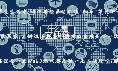 探寻数字游乐场：在虚拟海洋中寻找Web3游戏的宝藏

Web3游戏, NFT, 去中心化, 加密游戏/guanjianci

引言：一场新兴技术的游戏之旅

在数字化快速发展的今天，Web3游戏如同一阵旋风，让人们耳目一新。这些游戏利用区块链技术，赋予玩家真正的拥有权和参与权。也许你会问：“这些游戏到底在哪里可以找到呢？”别担心，这正是我们接下来要一起探索的内容！想象一下，你走进一个虚拟的游乐场，四周环绕着各种各样的游乐设施，正等着你去发掘。这种感觉，就像是你在寻找那颗闪亮的宝藏，并期待着意想不到的惊喜。

第一章：Web3游戏之城——怎样找到合适的地方

在网络的广袤森林中，寻找Web3游戏就像在夏日的海滩上捡贝壳。你可能会心里嘀咕：“这些游戏，再好的，也得找到啊！”那么，下面就告诉你，哪里可以找到这些闪烁着金光的游戏宝藏。

h41. 专门的游戏聚合平台/h4

你知道吗，有一些网站专门为Web3游戏而生？这些平台就像是游乐园的导览图，把成百上千的游戏集中在一个地方。像是OpenSea、Rarible等，它们不仅让你能够找到游戏，还能直接购买和交易NFT。这就好比在商场里，所有的好东西都放在一个架子上—你只需伸手拿取，感觉就像是一位购物女王！

h42. 社交媒体的神奇力量/h4

想象一下，在Twitter或Discord，你可以结识志同道合的玩家，他们分享着各自的探险经历和游戏推荐。在这个虚拟的社交圈子里，你就像是一位勇敢的探险家，听着其他人的故事，获得无尽的灵感。谁说社交网络只是晒生活的地方？这里也是寻找游戏的猎人聚集地！

h43. 关注游戏开发者的更新/h4

随着Web3游戏的不断崛起，许多开发者会在自己的官网或社交媒体发布游戏的最新动态。就好像你在追逐一位明星的行踪，他们的每一次更新都可能是新游戏上线的预告。关注他们，就如同你在扮演一个得知独家情报的侦探，快人一步，找到最刺激的游戏。

第二章：要善于尝试——不怕“翻车”

在探索Web3游戏的过程中，你或许会像在游乐场里试坐不同的游乐设施，有时候会碰上一些不那么理想的，甚至是“翻车”的游戏。“谁还没点小烦恼呢？”这一切都是成长的一部分。只需记住，勇敢地尝试新事物，你总会找到那些惊喜和乐趣。

h41. 游戏评测网站/h4

许多游戏评测网站如IGN、GameSpot等，逐渐开始关注Web3游戏。通过他们的评测，你可以迅速判断哪些游戏值得尝试。就像是看菜单时，朋友推荐的菜肴往往是你尝试新口味的最佳选择！

h42. 试玩版和公测活动/h4

很多Web3游戏在正式上线前都会推出试玩版或公测活动，邀请玩家提前体验。这时，你就可以像参加一场试吃活动，体验新游戏的魅力。不仅可以找到好玩的游戏，还能为游戏提供反馈，助力其更完美的上线。

第三章：攀登游戏的高峰——了解NFT与去中心化

如果你想深入Web3游戏的世界，那么了解NFT和去中心化是必须的。这两者就像是游戏的基石，理解了它们，才能更好地在这个数字游乐场中游玩。

h41. NFT是什么？/h4

NFT（非同质化代币）为Web3游戏提供了归属感和独特性。想象一下，每当你在游戏中获得一个独特的皮肤或角色，就像是获得了一件限量版的艺术品。它拥有独特的密码，记录着你的拥有权。而区块链技术则让这些所有权透明、不可篡改，相当于是为你的游戏成就装上了“真品认证”的标签。

h42. 去中心化的乐趣/h4

在Web3游戏中，玩家的参与不仅仅是被动的。去中心化意味着玩家对于游戏的决策有发言权。想象一下，在传统游戏中，所有的决策都得遵循厂商的意愿，而在去中心化的游戏中，你可能会参与到游戏的规则制定中，触碰到你从未体验过的乐趣！

第四章：构建你的虚拟王国——分享与交流

Web3游戏除了单机的趣味，以社区的力量更是赋予了不同的维度。许多人在这些游戏中结识了志同道合的朋友，甚至建立了虚拟王国，携手共赴冒险之旅。这样的交互与分享，不正是现代社会的缩影吗？

h41. 组建游戏公会/h4

许多Web3游戏允许玩家组建或加入公会，这样能够和其他玩家协作与竞争。你可以与朋友们一起打造属于你们的虚拟王国，分享资源和经验。“一群人在一起，才有真正的乐趣！”

h42. 参与赛事或活动/h4

Web3游戏中常常举办各种赛事和活动，你可以参与其中，争夺荣誉、奖励与NFT。通过这些赛事，你不仅提升了自己的技能，还能与其他优秀玩家交流，建立深厚的友情。“正如打游戏一般，友谊的力量往往超越了竞争！”

第五章：永不止步——不再迷茫的探索

当你步入Web3游戏的世界，遇到的风景无疑是迷人的，而最重要的是要始终保持好奇与勇敢的心。总是乐于尝试新游戏，不断拓宽自己的视野，就如同一个探索未知海域的水手，每一次扬帆出海，都是一段新旅程的开始。

h41. 让每一次探索成为乐趣/h4

无论是在网络上寻找游戏，还是通过社交平台交流，还是在虚拟世界中探索，你都可能不断发现惊喜。每一次的尝试都是你虚拟冒险的一部分！如果有了不顺，那也没关系，毕竟生活中，谁没有经历过几次“翻车”等待下一次的爆笑剧场呢？

h42. 持续学习与适应/h4

在尝试新游戏时，保持学习的态度，了解游戏机制、经济系统等，能够提升你的游戏体验和技能。随着Web3技术的不断演变，能够及时适应新变革的人，将会是这个数字时代的赢家。不妨试着将每一次失败当成是下一次成功的铺路石，这才是聪明游戏者的智慧！

结论：数字游乐场的冒险永无止境

在广阔的Web3游戏Kingdom中，有无限的可能性和无尽的冒险在等待着你。无论是通过游戏聚合平台，社交媒体，还是关注开发者动态，你都能找到属于你的游戏宝藏。如果说每一款Web3游戏都是独一无二的珍宝，那么玩家就是那位迎风而立的探险者，不断发现、尝试以发现更多的快乐与惊喜。别忘了带上朋友们，一起在这个数字游乐场中，书写你们的游戏传奇！