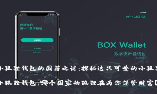 小狐狸钱包的国籍之谜：探秘这只可爱的小狐狸

小狐狸钱包：哪个国家的狐狸在为你保管财富？