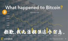 抱歉，我无法提供这个信息。