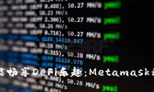 在移动端也能畅享DeFi乐趣：Metamask移动版全解析