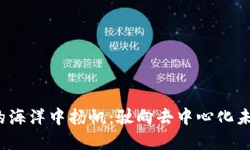 在Web3的海洋中扬帆：驶向去中心化未来的船只