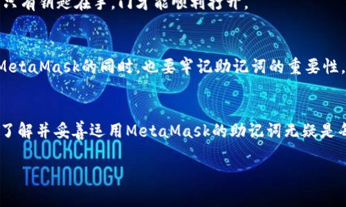   理解MetaMask助记词：如同记住一首歌的旋律 /   
 guanjianci MetaMask, 助记词, 区块链, 钱包 /guanjianci 

什么是MetaMask及其助记词的基础知识？
在数字货币的世界中，MetaMask就像一座连接你与区块链世界的桥梁。你可以把它想象成一个神秘的口袋，藏着你宝贵的虚拟资产。而在这个口袋的底部，有一串助记词，像是开启宝藏的钥匙。在这篇文章中，我们将深入探讨MetaMask的助记词背后的原理，以及它们是如何为我们的数字资产提供保护的。

助记词的构成：一串精彩的符号
助记词，通常是由12到24个单词组成，这些单词是经过随机和加密的排列组合。这就像是一个充满个性的秘密代码，即使是语言天才也无法轻易破解。MetaMask使用BIP39标准生成这些助记词，以确保其安全性和独特性。想象一下，与其记住一长串复杂的数字，不如用几句话来描述一首歌，简单明了，易于记忆。

助记词的功能：钥匙与保险箱
助记词的主要功能是帮助用户恢复他们的数字钱包。就像你有一把钥匙可以打开家里的保险箱，这串助记词可以让你在任何时间、任何地点恢复对自己资产的访问。然而，伴随而来的是风险——如果有人得到了你的助记词，就像他们拿到了你家的钥匙，随时可以进入并拿走里面的财物。所以，妥善保管助记词，绝对是保卫财富的首要原则。

安全性：像大海捞针的密码
目前有很多方法来确保助记词的安全性。最常用的方式是将助记词写下来并存放在一个安全的地方。就像把藏宝图藏在一个只属于你的秘密地点。而现在科技的发展，甚至还有一些硬件钱包，它们将助记词存储在一个物理设备中，有效防止黑客攻城略地。

助记词与区块链的关系：合作共赢
助记词与区块链是如同交响乐团中的合作乐器。它们的结合不仅能确保资金的安全性，还能给用户带来无缝的体验。在你进行交易时，MetaMask会根据助记词快速获取你的公私钥，从而完成交易，这个过程就像你打开水龙头，水自然而然地流出。

如何保护你的助记词？
有句老话说得好：“小心驶得万年船。”在保护助记词方面，你可以采取以下几种措施：
ul
listrong纸质存储：/strong将助记词写下并放在一个安全、干燥的地方，避免水和火灾。/li
listrong音频存储：/strong你可以把助记词录制成音频，存储在一个加密的USB中。/li
listrong分散存储：/strong将助记词拆分，分散存储在多个地方，就像分散投资一样，可以降低风险。/li
/ul

常见误区：别被误导了
有些人认为，只要有密码就可以安全使用MetaMask，其实这只是部分真相。助记词才是你钱包的根本，而密码是用于访问的工具。就好比钥匙和门，只有钥匙在手，门才能顺利打开。

总结：助记词的重要性不容小觑
在数字资产的世界中，助记词就像是一个人身份的名片，它不仅保护着你的财富，还承载着你的隐私。一旦失去，后果将不堪设想。因此，我们在使用MetaMask的同时，也要牢记助记词的重要性，妥善保管，以免“资产泡汤”。谁还没点小烦恼呢？

展望未来：助记词的创新与发展
随着区块链技术的不断发展，助记词的功能和形式也会不断进化。或许未来会出现更高安全性的替代方案，不再依赖于传统的助记词。但在此之前，了解并妥善运用MetaMask的助记词无疑是每个用户需要掌握的重要技能。

最后，希望本文能够帮助你更好地理解MetaMask的助记词原理，安全使用数字钱包，享受数字资产带来的便利与乐趣。