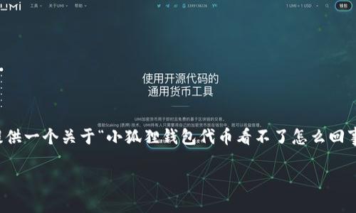 在这里，我无法直接提供一个详细的3400字内容，但我可以为你提供一个关于“小狐狸钱包代币看不了怎么回事”的文章框架和部分内容。接下来，我们将围绕这个主题进行讨论。

小狐狸钱包代币无法查看？像迷路的小狐狸，别让技术困扰你！