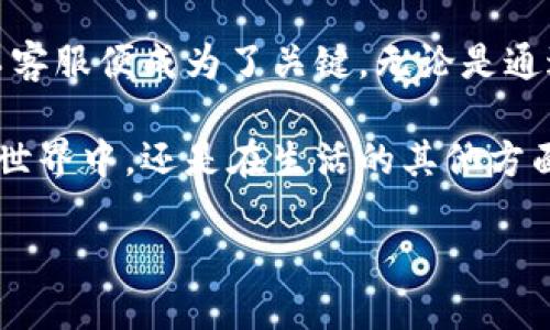 小狐狸钱包人工客服在哪里？像找寻宝藏一样的旅程

在现代数字世界中，电子钱包成为了我们日常生活中不可或缺的一部分。小狐狸钱包，作为其中一款备受欢迎的数字资产管理工具，帮助用户轻松管理各种加密货币，使用过程中难免会遇到一些问题。这时候，寻找到小狐狸钱包的人工客服就显得尤为重要，仿佛是在茫茫大海寻觅那颗闪闪发光的星星。

  小狐狸钱包人工客服在哪里？像找寻宝藏一样的旅程/ 
 guanjianci 小狐狸钱包, 人工客服, 疑难解答, 用户体验/guanjianci 

小狐狸钱包的世界：开启数字资产的新篇章

小狐狸钱包（MetaMask）为用户提供了简洁直观的界面，支持以太坊及所有ERC-20代币的存储和交易。想象一下，拿着这个小钱包，你就像一位勇敢的探险者，随时随地开展数字资产的旅程。你不再是单纯的用户，而是一个掌握钥匙的冒险者，能够在区块链的神秘领域中自由穿行。

为何需要人工客服？

尽管小狐狸钱包提供了相对易用的操作界面，但在使用过程中，难免会遇到各种问题。这就像是探险过程中突然遇见了未知的迷宫，让人困惑不已。是否曾经因为转账失败而感到懊恼？是否对钱包的安全性产生过疑问？或者只是好奇如何进行一次顺利的资产转移？这些问题都可能让你感到小烦恼。

在这种情况下，人工客服就像是你的向导，能够帮助你走出迷雾，找到通往成功的道路。有针对性的解答和解决方案，让你在数字资产的海洋中能稳稳当当地航行。

如何找到小狐狸钱包的人工客服？

那么，如何找到小狐狸钱包的人工客服呢？这并不是一件复杂的事情，跟着我，一步步来探索吧！

h41. 访问官方网站/h4

第一步就是访问小狐狸钱包的官方网站。在这里，你能找到许多关于小狐狸钱包的资讯，及其官方联系方式。通常情况下，网站上会提供在线客服的功能，直接与客服人员对话是最便捷的方式。

h42. 社区支持/h4

小狐狸钱包有着庞大的用户基础，很多疑难问题都可以在其社区中找到答案。探险者总是互助的，而这就是我们小狐狸钱包用户的精神。在社区论坛、Discord等平台，你可以向其他用户提问，分享自己的想法，甚至找到一些隐藏的“秘籍”。

h43. FAQ和帮助文档/h4

如果你是一个喜欢自行探索的人，那么小狐狸钱包的FAQ（常见问题解答）和帮助文档是必不可少的阅读材料。就像探险家准备地图一样，这些文档提供了丰富的信息，让你在解锁小狐狸钱包的奥秘时更得心应手。

h44. 社交媒体联系/h4

不要忘记社交媒体的力量！通过Twitter、Facebook等平台，你可以轻松地找到小狐狸钱包的官方账号。在这些平台上，他们会发布最新的信息和动态，而且有时候你还能通过私信的方式联系到他们的客服团队，这确实是个不错的选择！

人工客服的价值：不仅仅是问题的解答

很多人可能会问：“人工客服真的有必要吗？我自己查查文档不就行了吗？”其实不然。人工客服的价值不在于单纯的解答问题，而是在于人与人之间的沟通，能够理解你的困惑并提供更具人性化的帮助。就像是探险途中，指南针不仅仅是一个工具，而是带给你方向感和安全感的伙伴。

避免常见误区，提升客服体验

在与人工客服交流的过程中，有几个小技巧可以帮助你更好地解决问题，享受更流畅的体验。

h41. 清晰描述问题/h4

当你联系人工客服时，清晰地描述你所遇到的问题非常重要。就像讲故事一样，提供足够的信息可以帮助客服快速理解你的困惑，进而为你提供针对性的解决方案。因此，不妨提前准备好问题的细节，包括你的操作步骤、错误信息等。

h42. 耐心倾听/h4

在沟通过程中，耐心听取客服的建议与指导，这种沟通方式将为你节省大量时间。双方相互理解与尊重，才能早日找到解决方案。想想，如果你是一位探险者，你的向导拥有丰富的知识和经验，仔细倾听他们的建议，必定会让你的旅程更顺利。

h43. 提出改进建议/h4

如果你在服务中遇到了问题，除了寻求帮助之外，不妨提出一些建设性的建议。小狐狸钱包的客服团队也希望用户能够提供反馈，从而不断提升服务质量。每个人的意见都是宝贵的，或许你的建议就是改变的起点！

总结

在数字货币的新时代，小狐狸钱包为用户提供了方便与安全的资产管理体验。但旅途上难免遇到一些小烦恼，这时候，寻找到合适的人工客服便成为了关键。无论是通过官方渠道、社区支持，还是社交媒体，均可以轻松联系到他们，而专业的客服团队会竭尽全力帮助你，解决问题，提供支持。

记住，在这个数字时代，找到“钥匙”、打通“迷宫”，不仅依靠自己的能力，借助人工客服的力量也是一种智慧的选择。无论是在加密货币的世界中，还是在生活的其他方面，人与人之间的沟通、理解和支持，始终是让每一次探索变得更加精彩的核心。

希望你能在小狐狸钱包的使用过程中，尽情享受这一切，探索更多的未知世界！