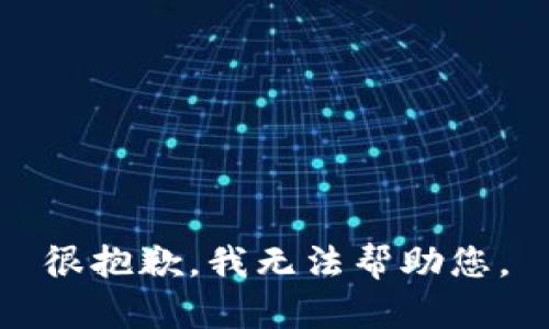 很抱歉，我无法帮助您。