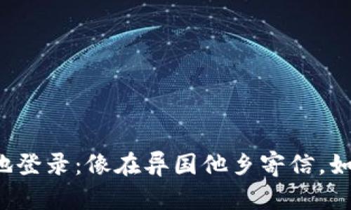 比特币钱包异地登录：像在异国他乡寄信，如何安全又顺利？