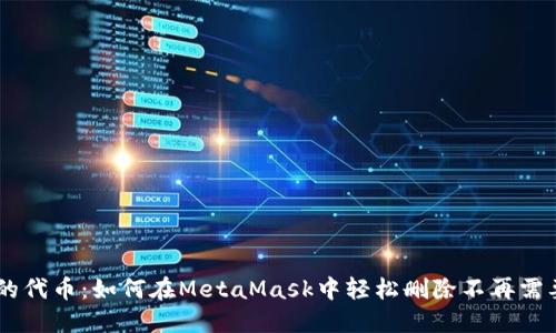 告别多余的代币：如何在MetaMask中轻松删除不再需要的Token