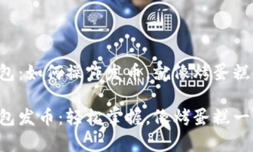 比特币钱包：如何操作发币，就像烤蛋糕一样简单！

比特币钱包发币：轻松掌握，像烤蛋糕一样简单！