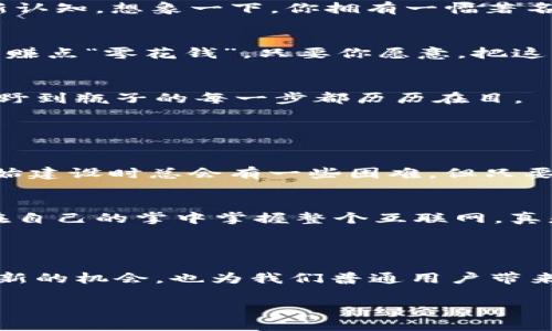 在探讨Web3的核心概念时，知识产权确实是一个重要的话题，但它并不是唯一的核心内容。Web3指的是下一代互联网，强调去中心化、用户主权和隐私保护等特征。在这个框架下，知识产权可以被视为其中一个关键要素，但Web3的背后还有许多其他的核心概念，在这里，我们将对Web3进行详细分析。

### Web3是什么？

Web3，或称为“去中心化的互联网”，是互联网发展的新阶段，旨在通过区块链技术和智能合约实现去中心化的应用程序。与传统的Web2相比，Web3把权力从大型科技公司手中交还给用户，使用户能够控制自己的数据，参与到网络生态系统中。

### Web3的核心特点

1. 去中心化
在Web3中，数据不再存储在中心化服务器上，而是分散在全球的多个节点上。这就像一个分散在各个街区的图书馆，没有人能够完全控制所有的书籍。想象一下，如果有一天图书馆的管理员真的失踪了，而我们每个人都有自己的一本书，可以随时分享和借阅，这就是Web3所提倡的去中心化理念。

2. 用户主权
过去，很多互联网平台都在收集用户的数据，并用其盈利。而在Web3中，用户的数据将归用户自己所有。用户可以选择是否分享自己的数据，甚至可以通过分享获得相应的报酬。这就像你拥有自己的咖啡馆，而不是在某家连锁咖啡店工作的店员。你可以选择如何经营，如何吸引顾客；而不是别人来管理你的咖啡馆，结果却只给你一份固定工资。

3. 安全与隐私
随着数据泄露事件的频繁发生，用户对隐私保护的需求越来越高。Web3利用区块链技术，提供了一种更安全的方式来存储和交易数据，使其不易被篡改或盗取。就好比，把你的资产放在一个超级安全的保险箱里，只有你有钥匙，别人想打开可没那么简单。

4. 知识产权的重塑
在Web3的世界中，知识产权得到了前所未有的重视。艺术家、创作者和开发者可以通过智能合约，保障自己的作品不被盗用或滥用。而这也意味着，创作者可以直接从粉丝和消费者那里获得收益，而不必依赖中介。想象一下，你是一位喜欢画画的艺术家，通过NFT（不可替代代币）将自己的作品进行销售，买家不仅能拥有你的艺术品，而且对其拥有较强的所有权。这个过程，让艺术品交易变得更加简单透明。

### Web3与文化的结合

文化与创作自由
Web3还开启了文化创作的新方式，使每个人都有机会参与这个生态系统。无论你是音乐人、作家还是艺术家，都可以通过去中心化的平台发布自己的作品，并获得相应的奖励。这种新的文化生态就像一场数字化的狂欢派对，每个人都可以成为表演者，而不是旁观者。

### Web3的应用场景

1. 艺术与NFT
艺术与NFT的结合是Web3一个非常引人注目的应用场景。艺术家通过将作品进行数字化，再转化为NFT，能够确保作品的唯一性和稀缺性。这不仅仅是贩卖画作，更是对艺术创作的一种新认知。想象一下，你拥有一幅著名画家的作品，然而如果没有这种去中心化的保护，你可能永远都担心有人会盗用或假冒你的作品。

2. 游戏产业的变革
在Web3中，游戏产业也面临着革命性的变化。玩家在游戏中获得的资产，可以真正成为他们自己的，甚至可以在其他平台上交易。这就好比，当你玩一个小游戏时，不仅可以积累经验，还能赚点“零花钱”，只要你愿意，把这些在游戏中获得的道具拿到市场上出售。

3. 供应链管理
通过利用区块链技术，供应链的透明度和追踪性大大提高。消费者可以通过扫描产品条码，迅速追踪到它的生产和运输环节。这就像当你买了一瓶橄榄油，轻松了解到它的前世今生，从田野到瓶子的每一步都历历在目。

### Web3的挑战与前景

挑战
尽管Web3有着巨大的潜力，但它也面临许多挑战。例如，技术的复杂性让许多普通用户难以接受；去中心化的理念在现实应用中如何落地等，都需要时间来解决。就像一座雄伟的大桥，初始建设时总会有一些困难，但只要我们坚持，总能跨越到另一个地方。

前景
未来，Web3将继续推动各个行业的发展，改变我们的生活方式。随着技术的进步和用户意识的提高，去中心化的互联网将会成为越来越多人使用的新常态。想象一下，未来的你也许可以在自己的掌中掌握整个互联网，真是令人期待的美好愿景。

### 结语

总的来说，Web3的核心不只是知识产权，尽管它是不可忽视的一部分。去中心化、用户主权以及安全隐私保护等诸多特点，共同构成了Web3的整体架构。这个新阶段不仅为创作者提供了新的机会，也为我们普通用户带来了更好的互联网体验。因此，我们不妨在这场数字变革中，带着好奇心，勇敢探索，一起迈向未来！

谁还没点小烦恼呢？但在Web3的世界中，我们或许可以找到属于自己的答案。