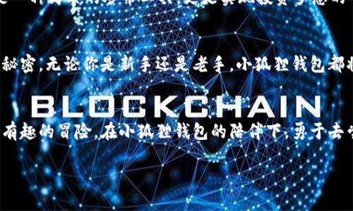 小狐狸钱包：炒币的“神奇魔法”，还是保值的“藏宝箱”？
小狐狸钱包, 炒币, 加密货币, 投资/guanjianci

引子：小狐狸钱包的双面人生
在这个信息光速传播的时代，炒币就像是一场没有硝烟的战争，其中的小狐狸钱包就是那个在战场上舞动的小精灵。有的人把它视为财富的神奇魔法，觉得只要一搓手就能变出满满的银子；而另一些人则认为它不过是个保值的藏宝箱，储存着那些千金难买的数字资产。那么，小狐狸钱包到底是炒币的工具还是只是一种简单的存储方式呢？

小狐狸钱包的魔力：真正的“加密”之友
小狐狸钱包，以其友好的界面和易用的特点，成为了越来越多加密货币用户的首选。简直就像是你最亲密的朋友，不仅能帮你安全地存储资产，还能在你需要的时候提供一手信息。就像冬天的热水袋，抱在怀里总能让你倍感温暖。

炒币：是科学还是艺术？
对于许多人来说，炒币就如同一门科学，严谨且充满逻辑。有了小狐狸钱包，投资者们可以在链上快速进行交易，捕捉市场的每一丝波动。但是，要说它完全是科学，那就未免有些小看了这其中的艺术成分。谁说追高就一定能赚钱呢？像一位艺术家，你需要在波动的市场中找到自己的风格和节奏，毕竟，谁还没点小烦恼呢？

如何正确使用小狐狸钱包进行炒币？
在这个瞬息万变的市场中，如何正确使用小狐狸钱包，简直就是一门学问。首先，你需要了解基本的加密货币知识。这就好比做菜，先得有菜谱，再决定用什么调料。其次，合理配置你的资产比例，别让投资变成孤注一掷的赌博。

存储与安全：小狐狸钱包的保值魅力
小狐狸钱包不仅为用户提供炒币的便利，更重要的是它的安全性。想象一下，如果钱财都藏在一个开放的口袋里，那和坐在火山口上有什么区别呢？相对而言，小狐狸钱包就是那把为你守护秘密的钥匙，牢牢锁住你的财富。

小狐狸钱包的未来：投资与财富自由的纽带
在未来，小狐狸钱包是否能成为更多人实现财富自由的纽带？随着加密市场的不断发展，越来越多的人开始关注小狐狸钱包的用途，认为它不仅仅是一种简单的炒币工具，更是实现投资梦想的一座桥梁。它的出现恰如冬天的第一场雪，让人感受到无限的可能性。

总结：小狐狸钱包，是炒币的魔法师，还是保值的守护者？
综上所述，小狐狸钱包既是炒币的“神奇魔法”，也是保值的“藏宝箱”。它在炒币的过程中，为你提供了便利和安全，而在存储的方面，又能藏住你的小秘密。无论你是新手还是老手，小狐狸钱包都将是你不可或缺的“伙伴”。 

最后的小贴士：勇于试错，享受过程!
对于大多数投资者来说，投资加密货币的道路上总会遇到困难和挫折，但正是这些经历让我们更加珍惜获得的每一份收益。不妨把这过程当作一次有趣的冒险，在小狐狸钱包的陪伴下，勇于去尝试，勇于去犯错，谁知道下一个大红包会不会就藏在你不经意的一个决定里呢？ 

在这个数字化的时代，小狐狸钱包让炒币变得没有那么可怕。对体验持开放态度，享受和小狐狸一起成长的过程，才是最大的财富。