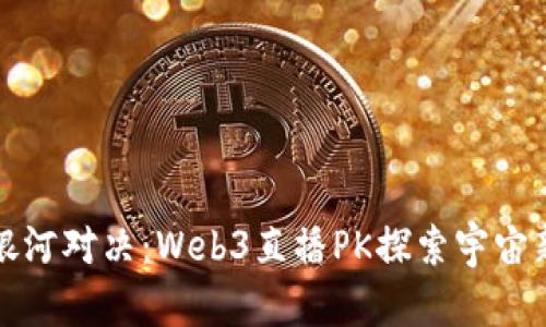 如同银河对决：Web3直播PK探索宇宙新边界