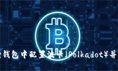 如何在小狐狸钱包中配置波卡（Polkadot）并实现资