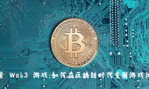 探索 Web3 游戏：如何在区块链时代重塑游戏体验