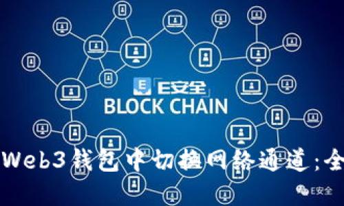 如何在Web3钱包中切换网络通道：全面指南
