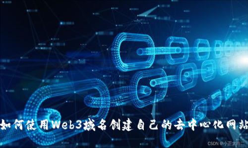 如何使用Web3域名创建自己的去中心化网站