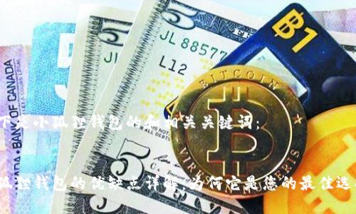 以下是小狐狸钱包的和相关关键词：


小狐狸钱包的优缺点详解：为何它是您的最佳选择？