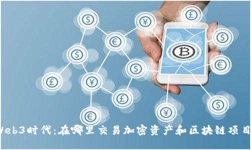 Web3时代：在哪里交易加密资产和区块链项目？