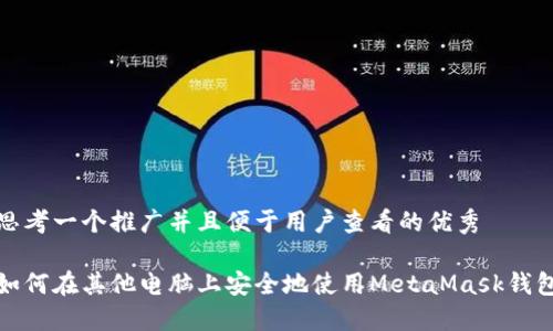 思考一个推广并且便于用户查看的优秀

如何在其他电脑上安全地使用MetaMask钱包