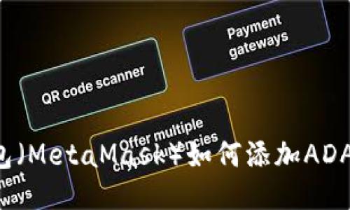 : 小狐狸钱包（MetaMask）如何添加ADA链：详细指南