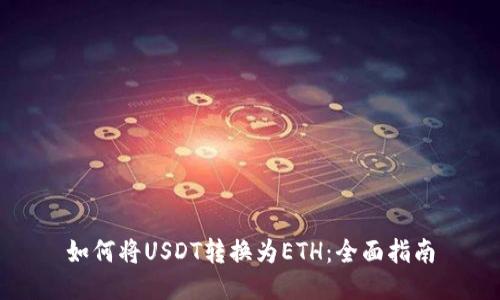 如何将USDT转换为ETH：全面指南