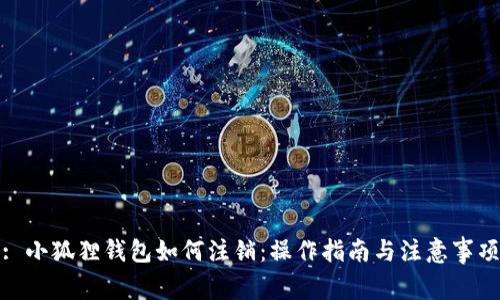 : 小狐狸钱包如何注销：操作指南与注意事项