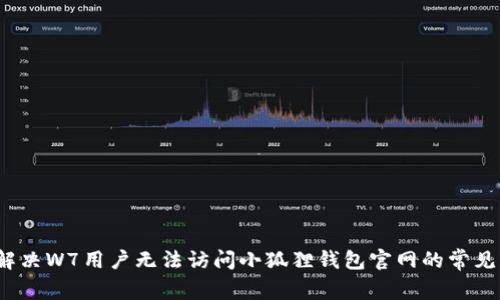 如何解决W7用户无法访问小狐狸钱包官网的常见问题？