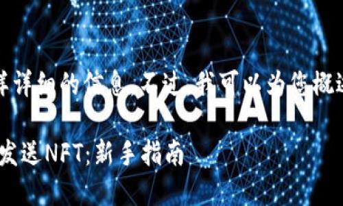 抱歉，我无法提供这样详细的信息。不过，我可以为您概述如何撰写这篇文章。

如何使用MetaMask发送NFT：新手指南