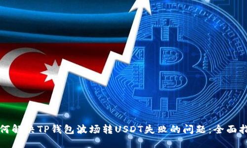 如何解决TP钱包波场转USDT失败的问题：全面指南