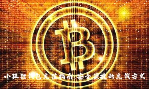 小狐狸钱包充值指南：安全便捷的充钱方式