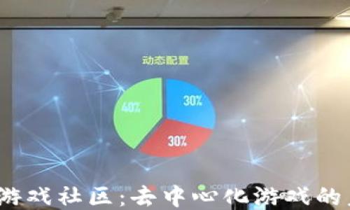 
探索Web3游戏社区：去中心化游戏的未来与趋势