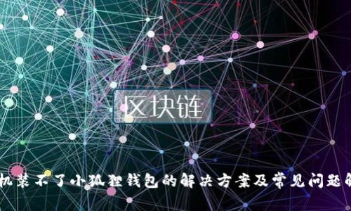 手机装不了小狐狸钱包的解决方案及常见问题解析