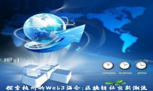 
探索杭州的Web3酒会：区块链社交新潮流