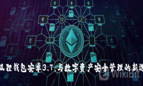 小狐狸钱包安卓3.7：与数字资产安全管理的新选择