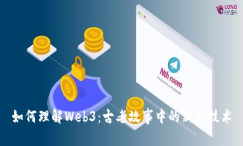 如何理解Web3：古老故事中的新兴技术