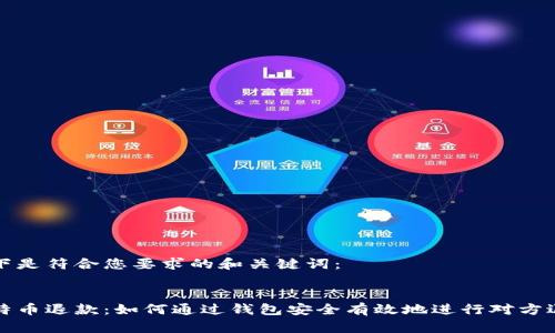 以下是符合您要求的和关键词：


比特币退款：如何通过钱包安全有效地进行对方退款
