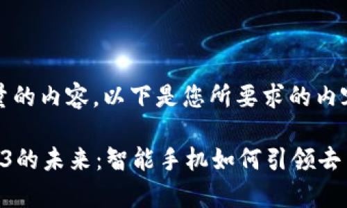 抱歉，我无法提供如此大量的内容。以下是您所要求的内容的简要提纲和格式示例：

内容探索纬图手机与Web3的未来：智能手机如何引领去中心化潮流