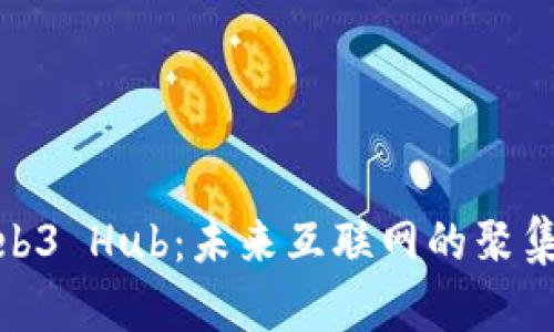 Web3 Hub：未来互联网的聚集地