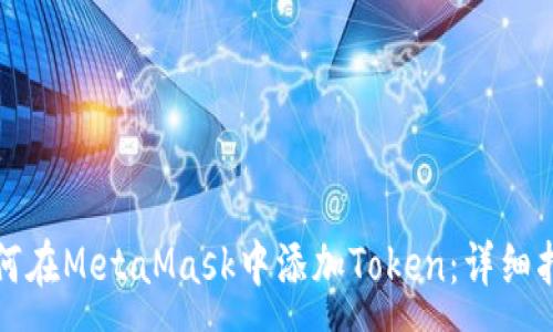 :
如何在MetaMask中添加Token：详细指南