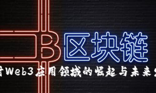 探讨Web3应用领域的崛起与未来发展