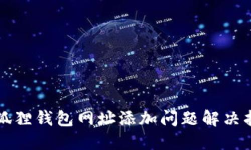 小狐狸钱包网址添加问题解决指南