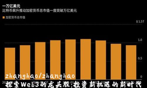 
zhanghao/zhanghao
探索Web3的龙头股：投资新机遇的新时代