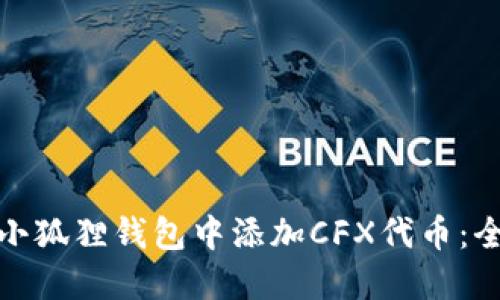 : 如何在小狐狸钱包中添加CFX代币：全方位详解