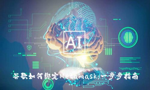 谷歌如何绑定Metamask：一步步指南