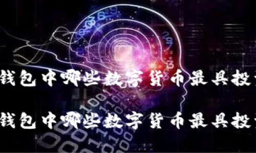 小狐狸钱包中哪些数字货币最具投资价值？

小狐狸钱包中哪些数字货币最具投资价值？