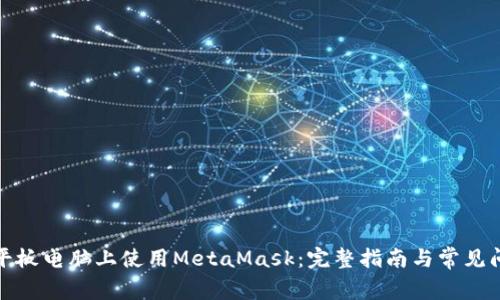 如何在平板电脑上使用MetaMask：完整指南与常见问题解答