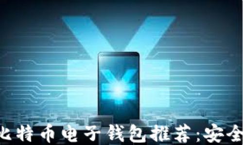 
2023年最新比特币电子钱包推荐：安全、便捷、功能全