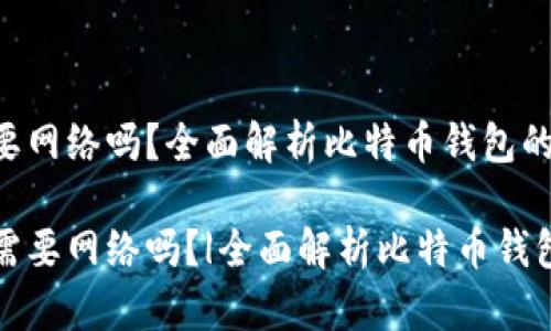 比特币钱包要网络吗？全面解析比特币钱包的工作原理

比特币钱包需要网络吗？|全面解析比特币钱包的工作原理